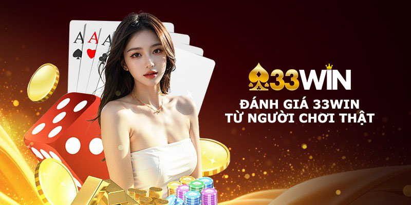 Đánh giá 33win từ người chơi thật sau 6 tháng trải nghiệm
