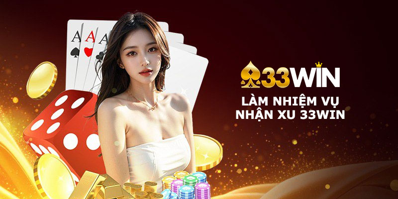 Làm nhiệm vụ nhận xu 33Win: Lấy quà mỗi ngày không giới hạn